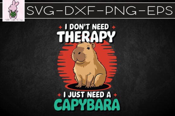 I Don’t Need Therapy but a CapyBara SVG: Graphics for Crafts & Joy
