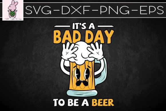 It’s a Bad Day to Be a Beer Funny SVG Graphics for Crafts